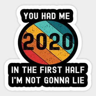 2020 You Had Me In The First Half Not Gonna Lie Funny Meme Sticker